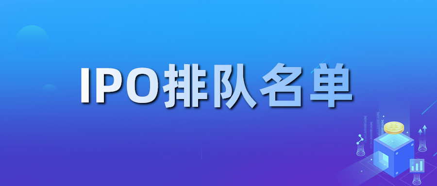 最新IPO排队名单(VC/PE/MA金融圈2024年07月29日文章)